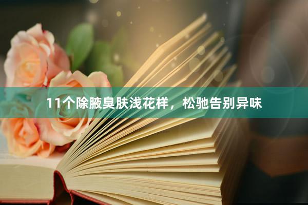 11个除腋臭肤浅花样，松驰告别异味
