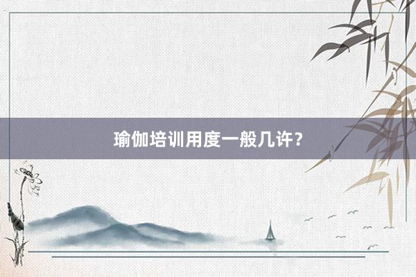 瑜伽培训用度一般几许?